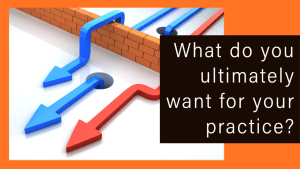 What do you ultimately want for your practice